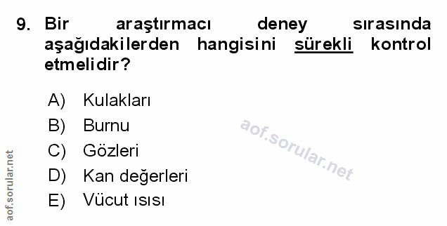 9. soru: Bir araştırmacı deney sirasında aşağıdakilerden hangisini sürekli kontrol etmelidir? A) Kulakları B) Burnu C) Gözleri…