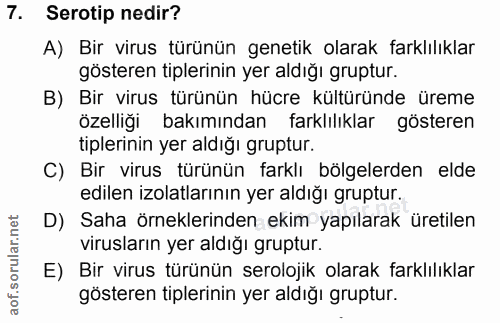 7. soru: Serotip nedir? A) Bir virus türünün genetik olarak farklılıklar gösteren tiplerinin yer aldığı gruptur. B) Bir virus…