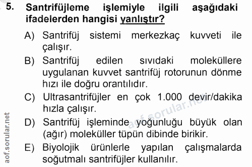 5. soru: Santrifüjleme işlemiyle ilgili aşağıdaki ifadelerden hangisi yanlıştır? A) Santrifüj sistemi merkezkaç kuvveti ile ça…