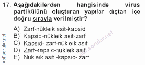 17. soru: Aşağıdakilerden hangisinde virus partikülünü oluşturan yapılar dıştan içe doğru sırayla verilmiştir? A) Zarf-nükleik…