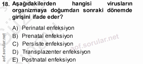 18. soru: Aşağıdakilerden hangisi virusların organizmaya doğumdan sonraki dönemde girișini ifade eder? A) Perinatal enfeksiyon…
