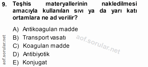 9. soru: Teşhis materyallerinin nakledilmesi amacıyla kullanılan sıvı ya da yarı katı ortamlara ne ad verilir? A) Antikoagulan…