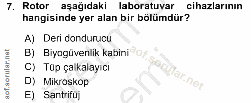 7. soru: Rotor aşağıdaki laboratuvar cihazlarının hangisinde yer alan bir bölümdür? A) Deri dondurucu B)_ Biyogüvenlik kabini…