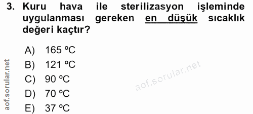 3. soru: Kuru hava ile sterilizasyon işleminde uygulanması gereken en düşük sıcaklık değeri kaçtır? A) 165 °C B) 121 °C C) 90…