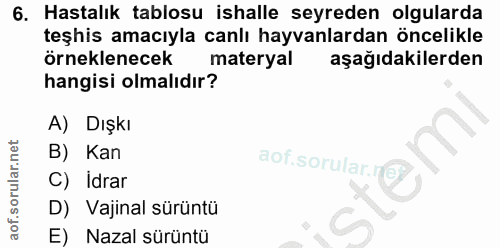 6. soru: Hastalık tablosu ishalle seyreden olgularda teşhis amacıyla canlı hayvanlardan öncelikle örneklenecek materyal aşağıd…