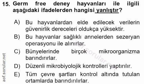 15. soru: Germ free deney hayvanları ile ilgili aşağıdaki ifadelerden hangisi yanlıştır? A) Bu hayvanlardan elde edilecek veril…
