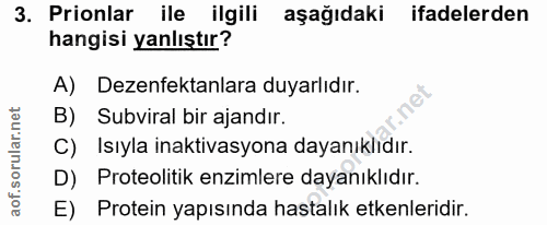 3. soru: Prionlar ile ilgili aşağıdaki ifadelerden hangisi yanlıştır? A) Dezenfektanlara duyarlıdır. B) Subviral bir ajandır.…