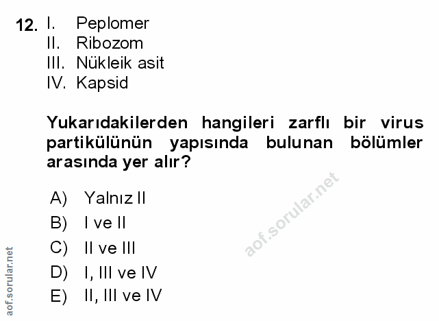 12. soru: l. Peplomer Il. Ribozom Ill. Nükleik asit IV. Kapsid Yukarıdakilerden hangileri zarflı bir virus partikülünün yapısın…
