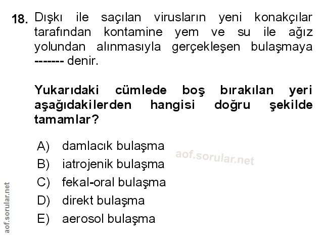 18. soru: Dışkı ile saçılan virusların yeni konakçılar tarafından kontamine yem ve su ile ağız yolundan alınmasıyla gerçekleşen…