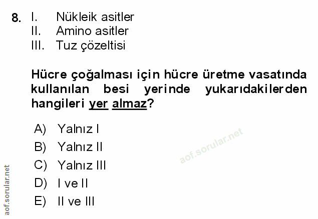 8. soru: l. Nukleik asitler Amino asitler III. Tuz çözeltisi Hücre çoğalması için hücre üretme vasatında kullanılan besi yerin…