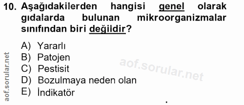 10. soru: Aşağıdakilerden hangisi genel olarak gıdalarda bulunan mikroorganizmalar sınıfından biri değildir? A) Yararlı B) Pato…