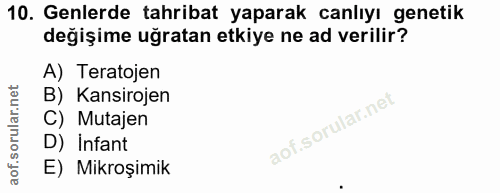 10. soru: Genlerde tahribat yaparak canlıyı genetik değişime uğratan etkiye ne ad verilir? A) Teratojen B) Kansirojen C) Mutaje…