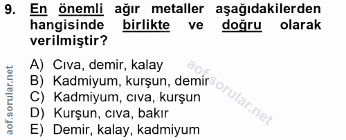 9. soru: En önemli ağır metaller aşağıdakilerden hangisinde birlikte ve doğru olarak verilmiştir? A) Cıva, demir, kalay B) Kad…