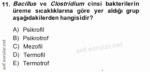 11. soru: Bacillus ve Clostridium cinsi bakterilerin üreme sıcaklıklarına göre yer aldığı grup aşağıdakilerden hangisidir? A) P…