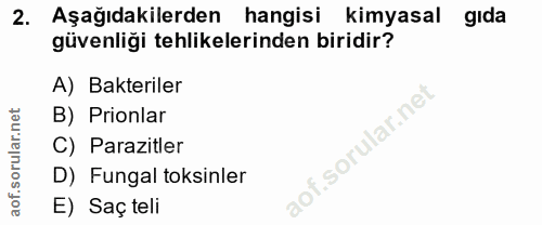 2. soru: Aşağıdakilerden hangisi kimyasal gıda güvenliği tehlikelerinden biridir? A) Bakteriler B) Prionlar C) Parazitler D) F…