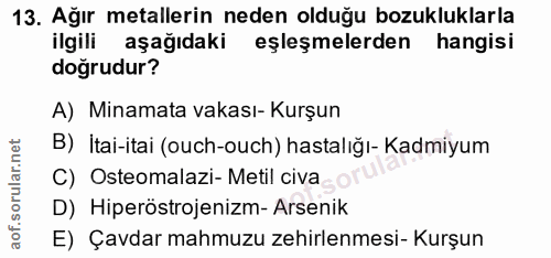 13. soru: Ağır metallerin neden olduğu bozukluklarla ilgili aşağıdaki eşleşmelerden hangisi doğrudur? A) Minamata vakası- Kurşu…