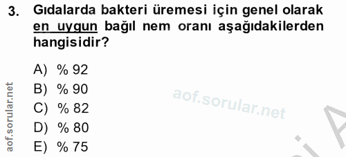 3. soru: Gıdalarda bakteri üremesi için genel olarak en uygun bağıl nem oranı aşağıdakilerden hangisidir? A) % 92 B) % 90 C) %…
