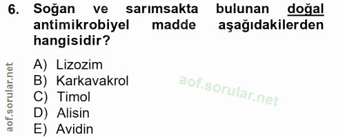 6. soru: Soğan ve sarımsakta bulunan doğal antimikrobiyel madde aşağıdakilerden hangisidir? A) Lizozim B) Karkavakrol C) Timol…