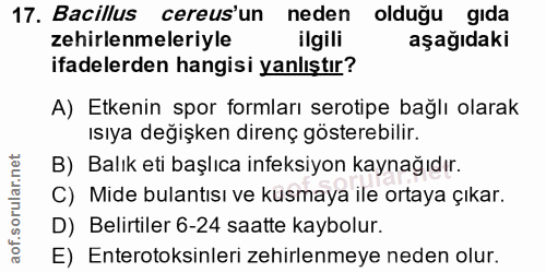 17. soru: Bacillus cereus'un neden olduğu gıda zehirlenmeleriyle ilgili aşağıdaki ifadelerden hangisi yanlıştır? A) Etkenin spo…