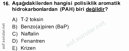 16. soru: Aşağıdakilerden hangisi polisiklik aromatik hidrokarbonlardan (PAH) biri değildir? A) T-2 toksin B) Benzo(a)piren (Ba…