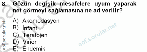 8. soru: Gözün değişik mesafelere uyum yaparak net görmeyi saglamasina ne ad verilir? A) Akomodasyon B) Infant C) Teratojen D)…