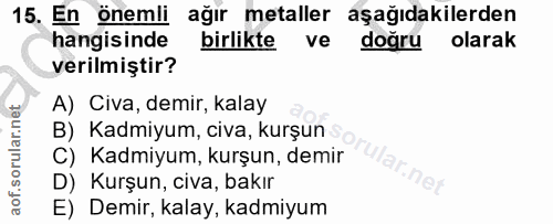 15. soru: En önemli ağır metaller aşağıdakilerden hangisinde birlikte ve doğru olarak verilmiştir? A) Civa, demir, kalay B) Kad…
