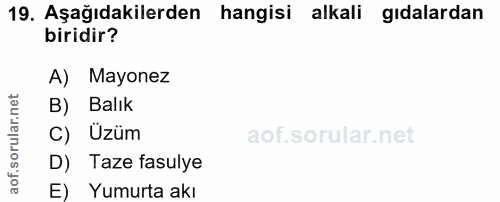 19. soru: Aşağıdakilerden hangisi alkali gıdalardan biridir? A) Mayonez B) Balık C) Üzüm D) Taze fasulye E) Yumurta akı