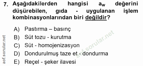 7. soru: Aşağıdakilerden hangisi aw değerini düşürebilen, gıda - uygulanan işlem kombinasyonlarından biri değildir? A) Pastırm…