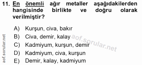 11. soru: En önemli ağır metaller aşağıdakilerden hangisinde birlikte ve doğru olarak verilmiştir? A) Kurşun, civa, bakır B) Ci…