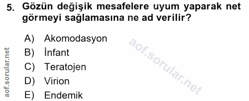 5. soru: Gözün değişik mesafelere uyum yaparak net görmeyi sağlamasına ne ad verilir? A) Akomodasyon B) Infant C) Teratojen D)…
