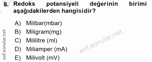 8. soru: Redoks potansiyeli değerinin birimi aşağıdakilerden hangisidir? A) Milibar(mbar) B) Miligram(mg) C) Mililitre (ml) D)…