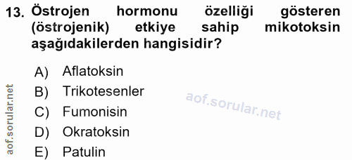 13. soru: Östrojen hormonu ozelliği gösteren (östrojenik) etkiye sahip mikotoksin aşağıdakilerden hangisidir? A) Aflatoksin B)…