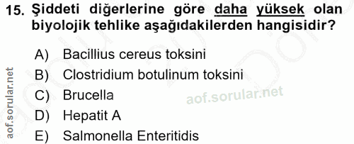 15. soru: Şiddeti diğerlerine göre daha yüksek olan biyolojik tehlike aşağıdakilerden hangisidir? A) Bacillius cereus toksini B…