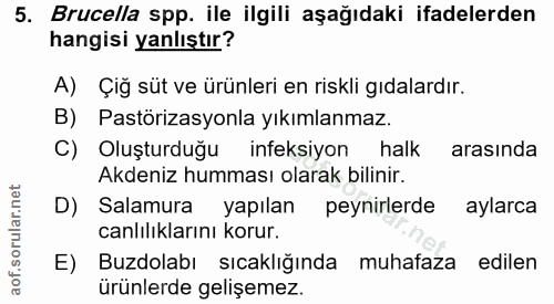 5. soru: Brucella spp. ile ilgili aşağıdaki ifadelerden hangisi yanlıştır? A) Çiğ süt ve ürünleri en riskli gıdalardır. B) Pas…
