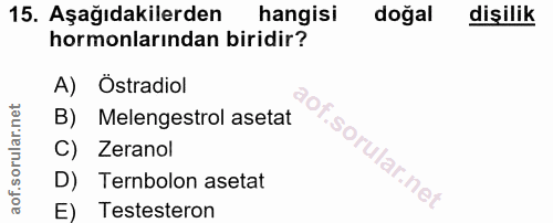 15. soru: Aşağıdakilerden hangisi doğal dişilik hormonlarından biridir? A) Östradiol B) Melengestrol asetat C) Zeranol of. D) T…