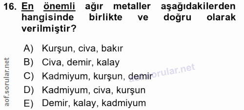 16. soru: En önemli ağır metaller aşağıdakilerden hangisinde birlikte ve doğru olarak verilmiştir? A) Kurşun, civa, bakır C) Ka…