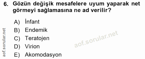 6. soru: Gözün değişik mesafelere uyum yaparak net görmeyi sağlamasına ne ad verilir? A) Infant B) Endemik C) Teratojen D) Vir…