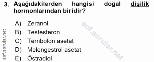 3. soru: Aşağıdakilerden hangisi doğal dişilik hormonlarından biridir? A) Zeranol B) Testesteron C) Ternbolon asetat D) Meleng…