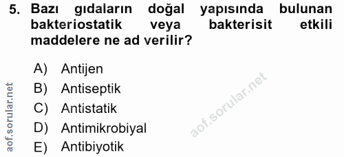 5. soru: Bazı gıdaların doğal yapısında bulunan bakteriostatik veya bakterisit etkili maddelere ne ad verilir? A) Antijen B) A…