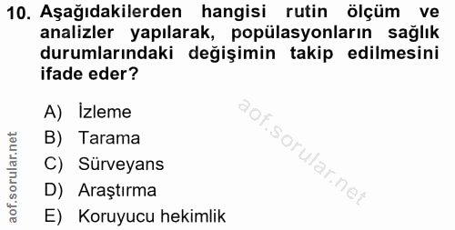 10. soru: Aşağıdakilerden hangisi rutin ölçüm ve analizler yapılarak, popülasyonların sağlık durumlarındaki değişimin takip edi…