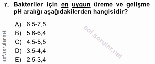 7. soru: Bakteriler için en uygun üreme ve gelişme pH aralığı aşağıdakilerden hangisidir? A) 6,5-7,5 B) 5,6-6,4 C) 4,5-5,5 D)…