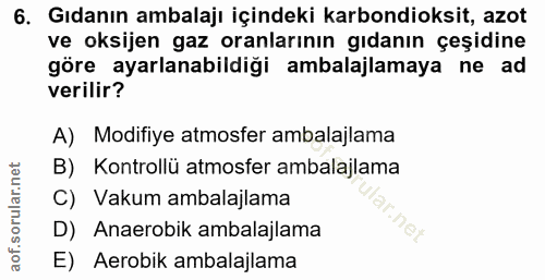 6. soru: Gıdanın ambalajı içindeki karbondioksit, azot ve oksijen gaz oranlarının gıdanın çeşidine göre ayarlanabildiği ambala…