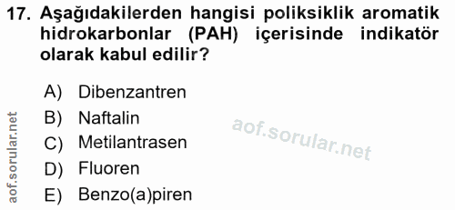 17. soru: Aşağıdakilerden hangisi poliksiklik aromatik hidrokarbonlar (PAH) içerisinde indikatör olarak kabul edilir? A) Dibenz…