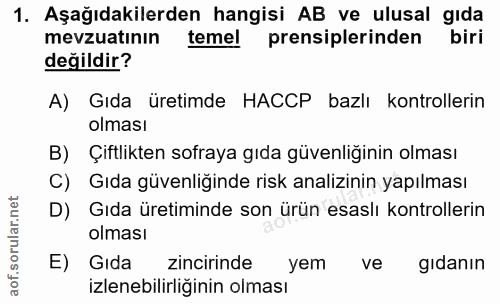 1. soru: Aşağıdakilerden hangisi AB ve ulusal gıda mevzuatının temel prensiplerinden biri değildir? A) Gıda üretimde HACCP baz…