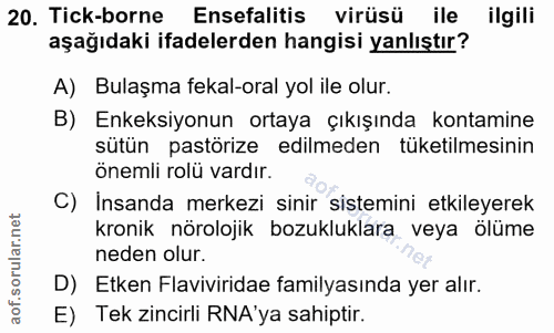 20. soru: Tick-borne Ensefalitis virüsü ile ilgili aşagıdaki ifadelerden hangisi yanlıştır? A) Bulaşma fekal-oral yol ile olur.…