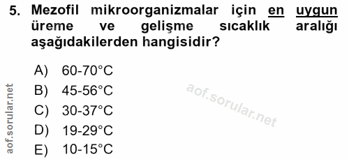 5. soru: Mezofil mikroorganizmalar için en uygun üreme ve gelişme sıcaklık aralığı aşağıdakilerden hangisidir? A) 60-70°C B) 4…