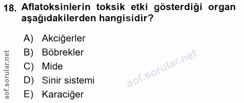 18. soru: Aflatoksinlerin toksik etki gösterdiği organ aşağıdakilerden hangisidir? A) Akciğerler B) Böbrekler C) Mide D) Sinir…