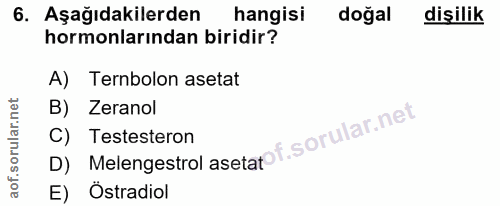 6. soru: Aşağıdakilerden hangisi doğal dişilik hormonlarından biridir? A) Ternbolon asetat B) Zeranol D) Melengestrol aset C)…
