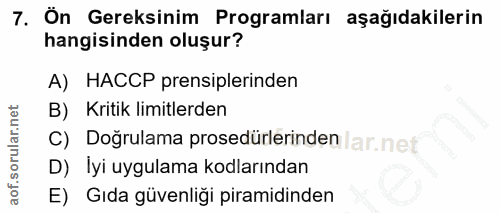 7. soru: Ön Gereksinim Programları aşağıdakilerin hangisinden oluşur? A) HACCP prensiplerinden B) Kritik limitlerden C) Doğrul…
