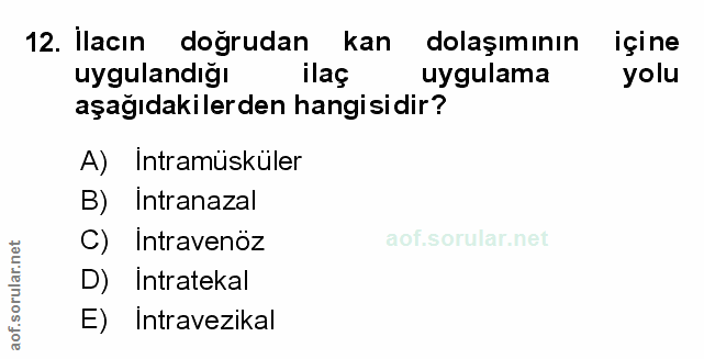 12. soru: İlacın doğrudan kan dolaşımının içine uygulandığı ilaç uygulama yolu aşağıdakilerden hangisidir? A) Intramüsküler B)…